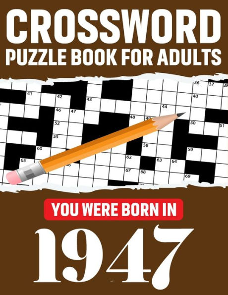 Crossword Puzzle Book For Adults: You Were Born In 1947: Enjoy Your Day Through A Puzzle Journey With 80 Large Print Medium-To-Hard Awesome 2021 Crossword Puzzle Book Perfect For Adults Seniors Men And Women With Solutions
