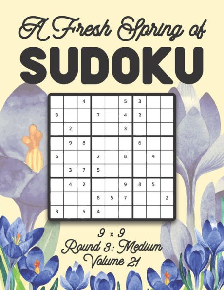 A Fresh Spring of Sudoku 9 x 9 Round 3: Medium Volume 21: Sudoku for Relaxation Spring Time Puzzle Game Book Japanese Logic Nine Numbers Math Cross Sums Challenge 9x9 Grid Beginner Friendly Medium Hard Level For All Ages Kids to Adults Floral Theme Gift