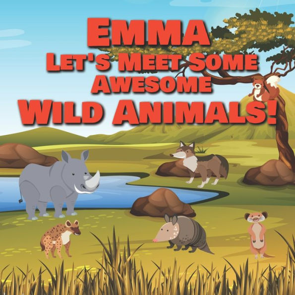 Emma Let's Meet Some Awesome Wild Animals!: Personalized Children's Books - Fascinating Wilderness, Jungle & Zoo Animals for Kids Ages 1-3