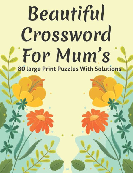 Beautiful Crossword For Mum's: Puzzle Lover's Great Crossword Puzzles Game Book Specially For Mums And Adult Women Containing 80 Large Print Puzzles With Solutions