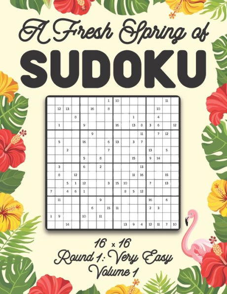 A Fresh Spring of Sudoku 16 x 16 Round 1: Very Easy Volume 1: Sudoku for Relaxation Spring Puzzle Game Book Japanese Logic Sixteen Numbers Math Cross Sums Challenge 16x16 Grid Beginner Friendly Easy Level For All Ages Kids to Adults Floral Theme Gifts