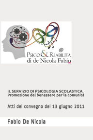 Title: IL SERVIZIO DI PSICOLOGIA SCOLASTICA. Promozione del benessere per la comunità: Atti del convegno del 13 giugno 2011, Author: Antonino Marù