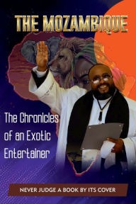 Title: THE MOZAMBIQUE: CHRONICLES OF AN EXOTIC ENTERTAINER, Author: Jason Felix