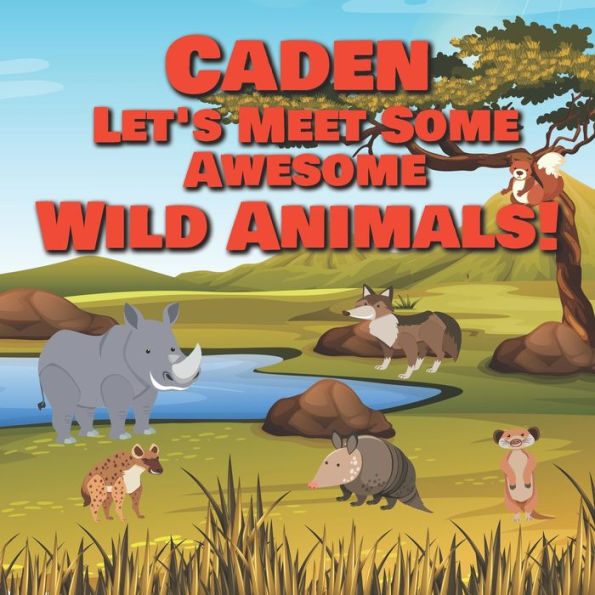 Caden Let's Meet Some Awesome Wild Animals!: Personalized Children's Books - Fascinating Wilderness, Jungle & Zoo Animals for Kids Ages 1-3