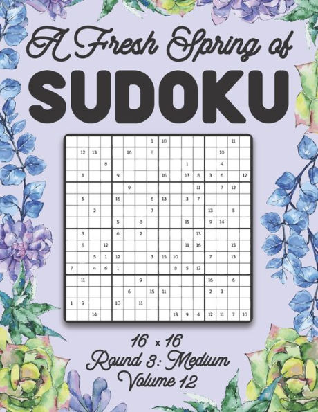 A Fresh Spring of Sudoku 16 x 16 Round 3: Medium Volume 12: Sudoku for Relaxation Spring Puzzle Game Book Japanese Logic Sixteen Numbers Math Cross Sums Challenge 16x16 Grid Beginner Friendly Medium Level For All Ages Kids to Adults Floral Theme Gifts