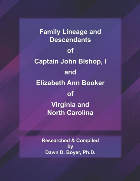 Family Lineage and Descendants of Captain John Bishop, I and Elizabeth Ann Booker of Virginia and North Carolina: 2021 Edition