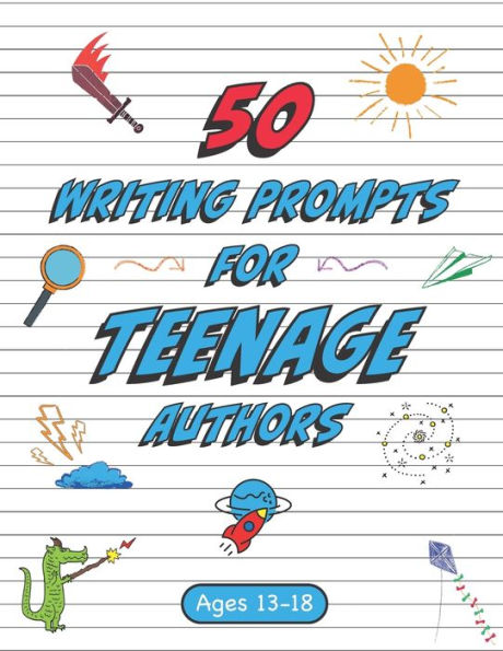 50 Writing Prompts for Teenage Authors: 50 Original Creative Writing Prompts for High School Students Ages 13-18