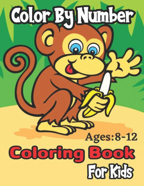 Color By Number Ages: 8-12 Coloring Book For Kids: (Color By Number)A Fun Coloring Book for Kids Ages 6 and Up