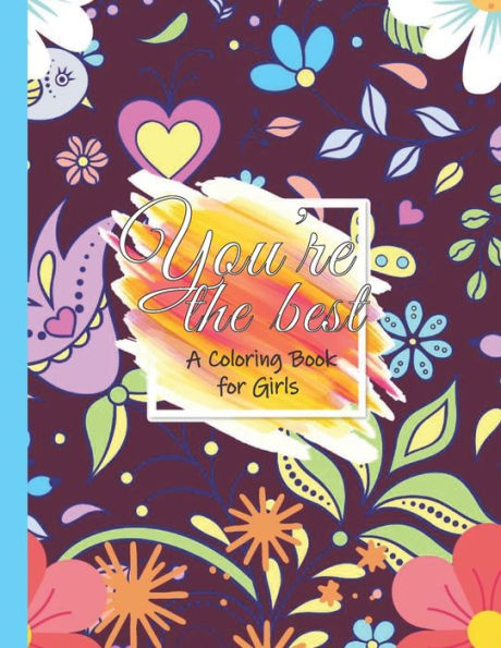You're The Best: Coloring book for girls: Unique Coloring Pages For Girls To Build confidence and inspire Every Girl: Coloring Pages of cute Art of Inspirational & Motivational with Mindful Patterns for Ages 4-9