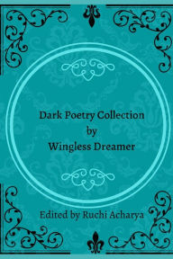 Title: Dark poetry collection by Wingless Dreamer, Author: Ruchi Acharya