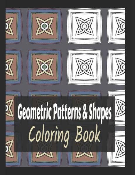 Geometric Patterns And Shapes Coloring Book: Giant Coloring Book For Teen And Adults