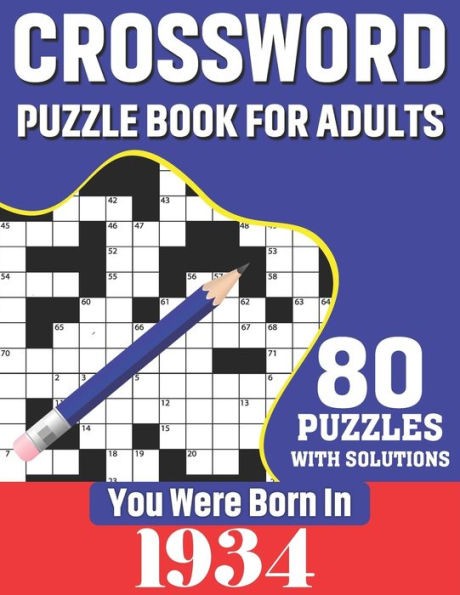 You Were Born In 1934: Crossword Puzzle Book For Adults: 80 Large Print Unique Crossword Logic And Challenging Brain Game Puzzles Book With Solutions For Adults Seniors Men Women & All Others Puzzles Lovers Who Were Born In 1934