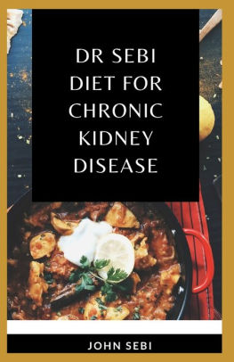 Dr Sebi Diet For Chronic Kidney Disease A Comprehensive Guide On How To Cure Kidney Disease Using Dr Sebi Alkaline Eating Diet Method By John Sebi Paperback Barnes Noble