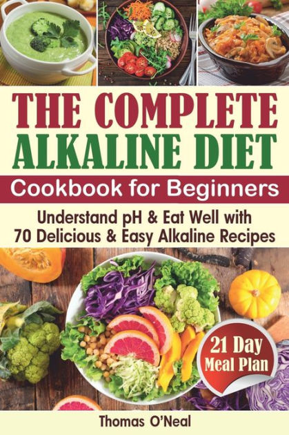 The Complete Alkaline Diet Cookbook for Beginners: Understand pH & Eat ...