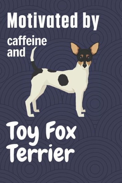 Motivated by caffeine and Toy Fox Terrier: For Toy Fox Terrier Dog Fans