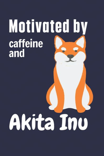 Motivated by caffeine and Akita Inu: For Akita Inu Dog Fans
