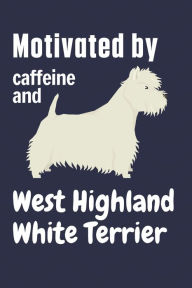 Title: Motivated by caffeine and West Highland White Terrier: For West Highland White Terrier Dog Fans, Author: wowpooch press