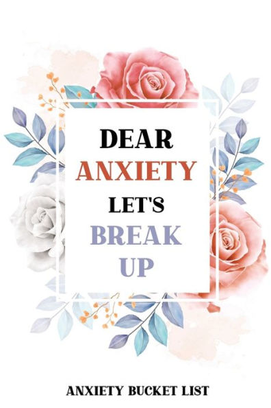 Dear Anxiety Let's Break Up Anxiety Bucket List: Dreams Bucket List for Anxiety and Mood Trackers With Anxiety Symptom Book, Stress Relief Gifts, Thoughtful Gifts for Someone With Anxiety