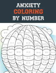 Title: Anxiety Coloring by Number: A Coloring Book for Grown-Ups Providing Relaxation and Encouragement, Creative Activities to Help Manage Stress, Anxiety and Other Big Feelings, Author: Rns Coloring Studio