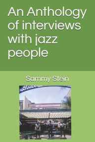 Title: An Anthology of interviews with jazz people (Annotated), Author: Sammy Stein