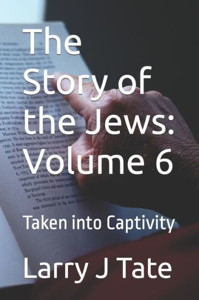 The Story of the Jews: Volume 6: Taken into Captivity