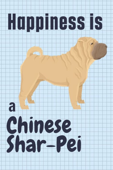 Happiness is a Chinese Shar-Pei: For Chinese Shar-Pei Dog Fans