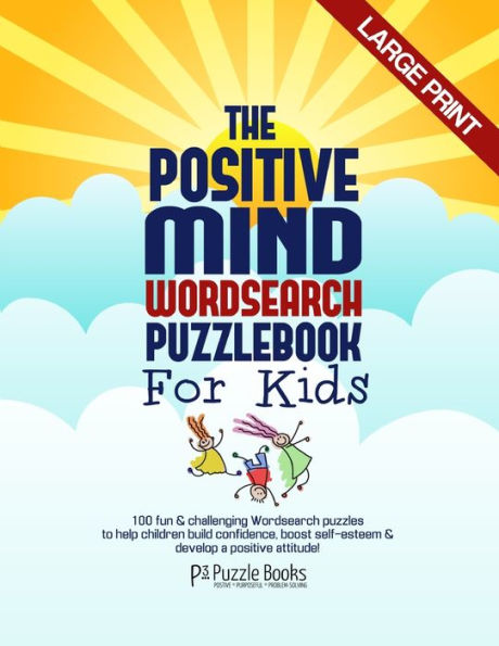 The Positive Mind Wordsearch Puzzle Book For Kids: 100 Fun & Challenging Wordsearch Puzzles to Help Children Build Confidence, Boost Self-Esteem & Develop a Positive Attitude