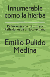 Title: Innumerable como la hierba: Reflexiones con mi otro yo/ Reflexiones de un loco extraño, Author: Emilio Pulido Medina