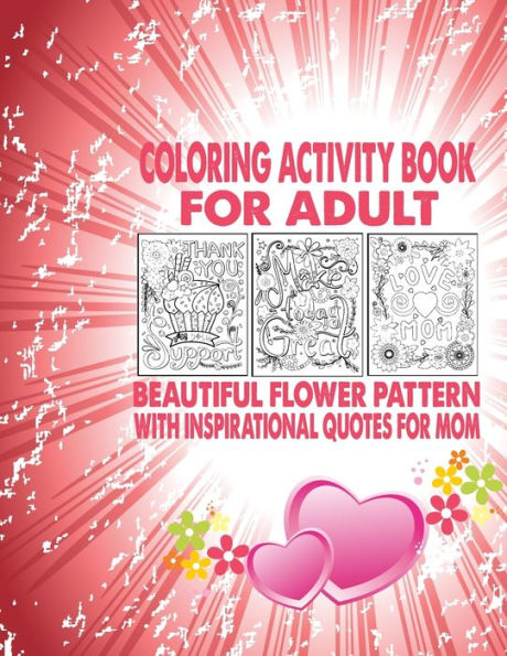 Coloring Activity Book For Adult Beautiful Flower Pattern With Inspirational Quotes For Mom: Coloring Activity Book For Adult Stress Relieving Designs for Adults Relaxation