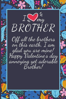 Happy Valentines Day To My Brother Valentines Day Gifts: Off All The Brothers On This Earth, I Am Glad You Are  Mine: Notebook Gift For Brothervalentine's Day Ideas For Brother  Anniversary Birthday By Big Art Publishing, Paperback |