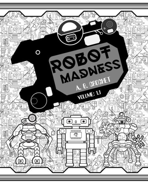 Robot Madness: Coloring book Volume:1