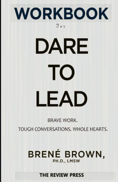 Workbook for Dare to Lead: Brave Work, Tough Conversations, Whole Hearts By Brené Brown