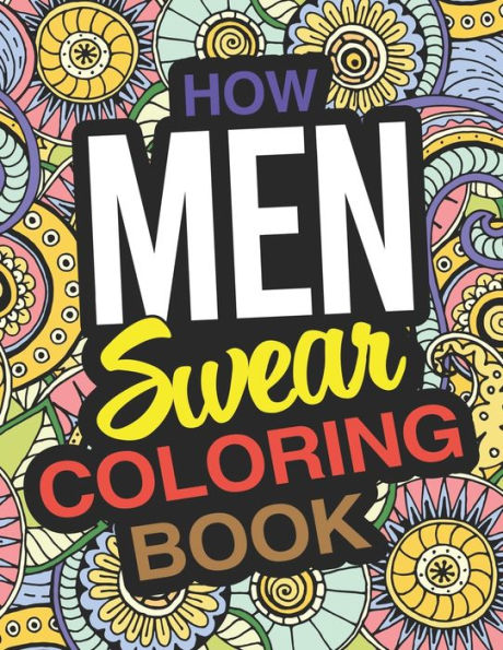 How Men Swear Coloring Book: A Swear Words Coloring Book For Men