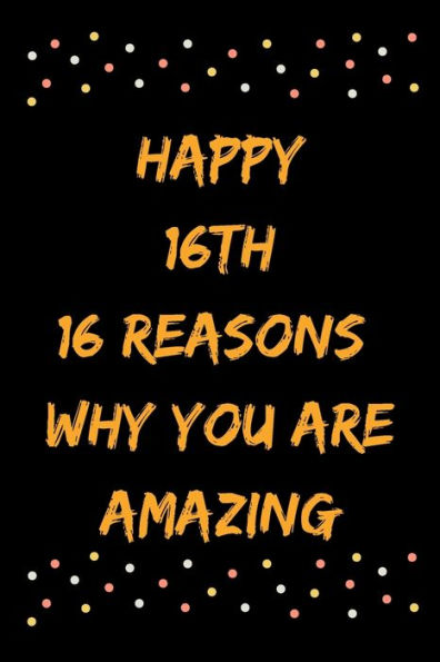 Happy 16th 16 Reasons Why You Are Amazing