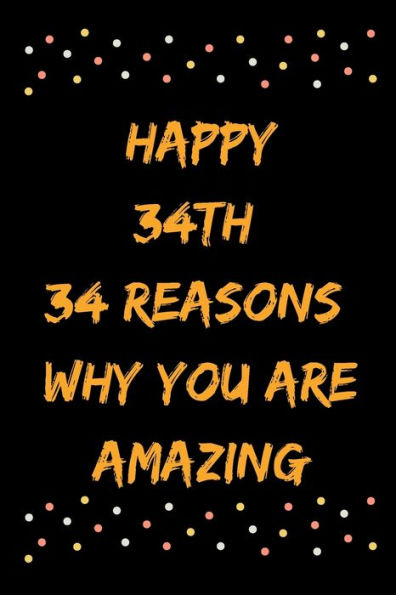 Happy 34th 34 Reasons Why You Are Amazing