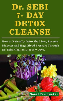 Dr Sebi 7 Day Detox Cleanse How To Naturally Detox The Liver Reverse Diabetes And High Blood Pressure Through Dr Sebi Alkaline Diet In 7 Days By Sonal Tambwekar Paperback Barnes Noble