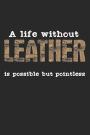 A Life Without Leather Is Possible But Pointless: Notebook A5 Size, 6x9 inches, 120 dot grid dotted Pages, Funny Quote Leather Work Leatherwork Leatherworking Crafting Hobby