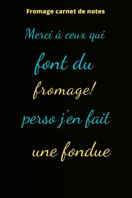 Fromage Carnet De Notes Merci A Ceux Qui Font Du Fromage Perso J En Fait Une Fondue By Humourdecalecale Publishing Paperback Barnes Noble