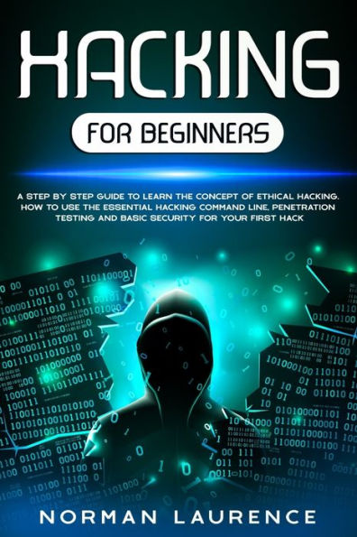 Hacking for Beginners: A step by step guide to learn the concept of Ethical Hacking. How to use the essential command line, Penetration testing and basic security