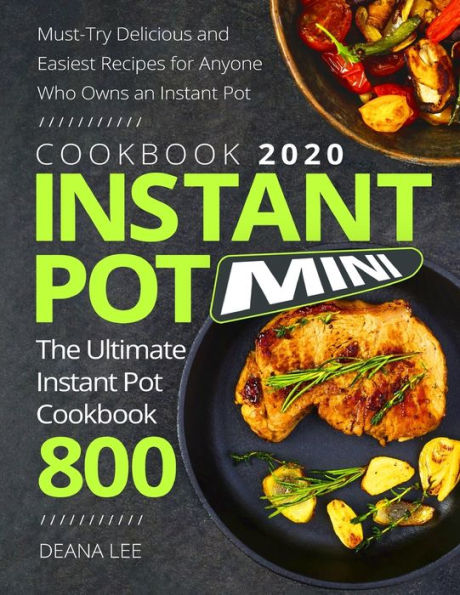 INSTANT POT MINI COOKBOOK 2020: The Ultimate Instant Pot Cookbook Must-Try Delicious and Easiest Recipes for Anyone Who Owns an Instant Pot