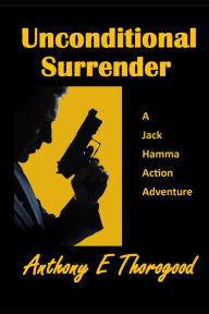 Title: Unconditional Surrender, Author: Anthony E Thorogood