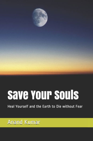 Save Your Souls: Heal Yourself and the Earth to Die without Fear