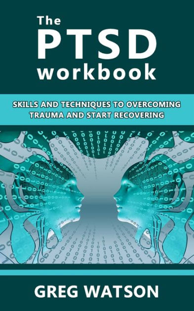 The PTSD Workbook: Skills and Techniques to Overcoming Trauma and Start ...