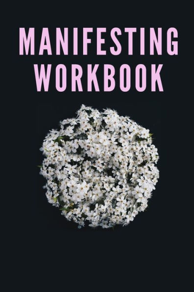 PINK + FLOWERS! Guided Manifestation Workbook [Track Your Goals, Write Daily]: Perfected Manifestation Techniques ToAchieve Your Dream Life!