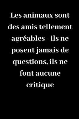 Les Animaux Sont Des Amis Tellement Agreables Ils Ne Posent Jamais De Questions Ils Ne Font