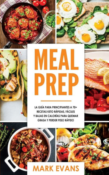 Meal Prep: La guía para principiantes a 70+ recetas Keto rápidas, fáciles y bajas en calorias quemar grasa perder peso rápido (Keto Prep Español/Spanish Book)