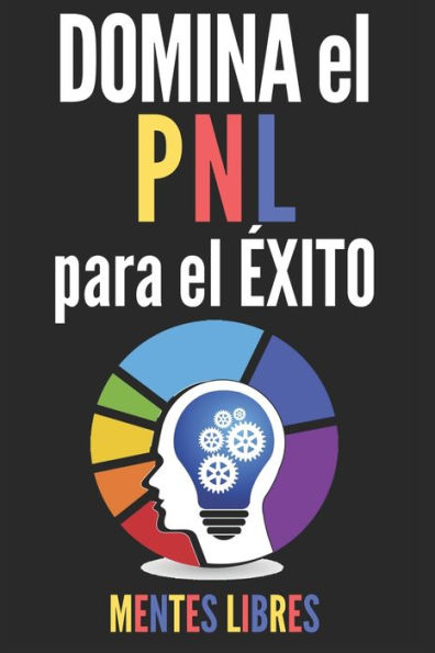DOMINA EL PNL PARA EL ÉXITO!: Guía PODEROSA de la PROGRAMACIÓN NEUROLINGÜISTICA para el ÉXITO! TÉCNICAS INFALIBLES para el desarrollo personal!