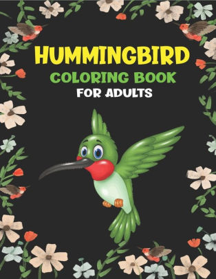 Download Hummingbird Coloring Book For Adults Hummingbirds Colouring Activity Book Beautiful Flowers And Nature Patterns For Stress Relief And Relaxation Fantastic Gifts For Men And Women By Mahleen Press Paperback Barnes