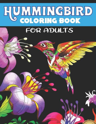 Download Hummingbird Coloring Book For Adults Hummingbirds Colouring Activity Book Beautiful Flowers And Nature Patterns For Stress Relief And Relaxation Perfect Gifts For Women By Mahleen Press Paperback Barnes Noble