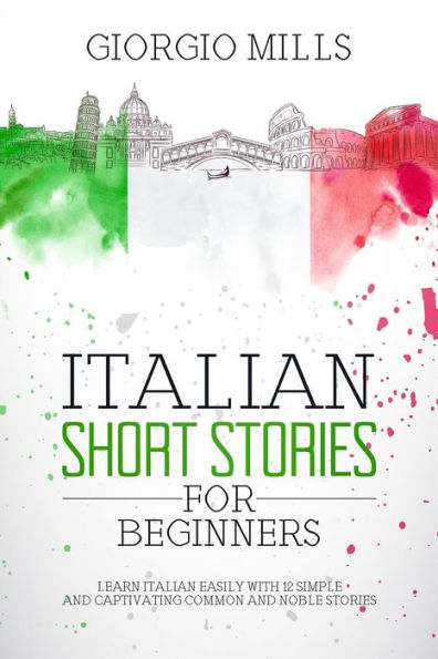 Italian Short Stories for Beginners: Learn Italian Easily with 12 Simple and Captivating Common and Noble Stories